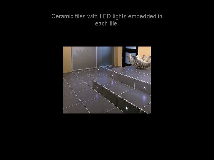 Ceramic tiles with LED lights embedded in each tile. 