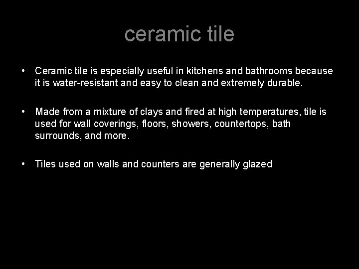 ceramic tile • Ceramic tile is especially useful in kitchens and bathrooms because it