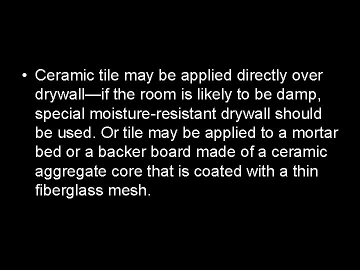  • Ceramic tile may be applied directly over drywall—if the room is likely