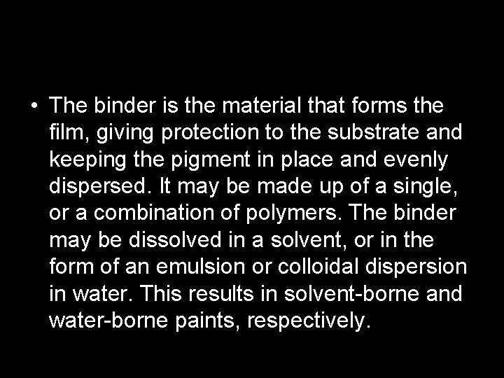  • The binder is the material that forms the film, giving protection to