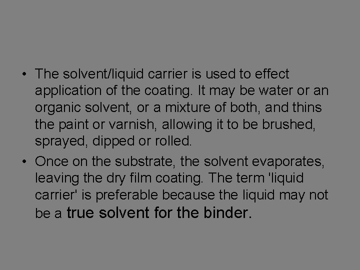  • The solvent/liquid carrier is used to effect application of the coating. It