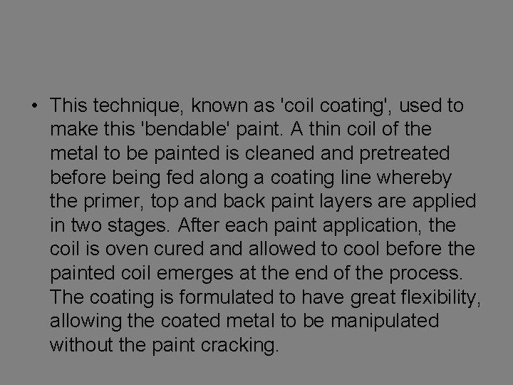  • This technique, known as 'coil coating', used to make this 'bendable' paint.