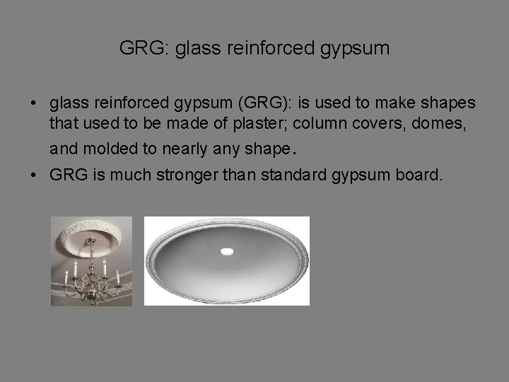 GRG: glass reinforced gypsum • glass reinforced gypsum (GRG): is used to make shapes