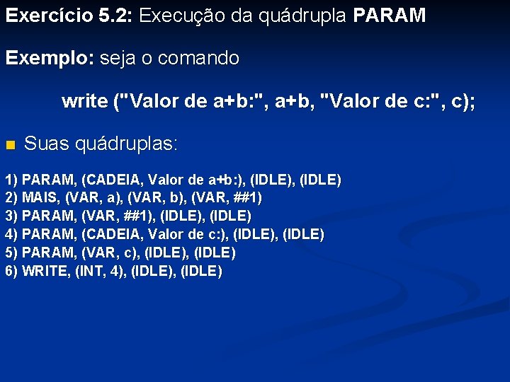 Exercício 5. 2: Execução da quádrupla PARAM Exemplo: seja o comando write ("Valor de