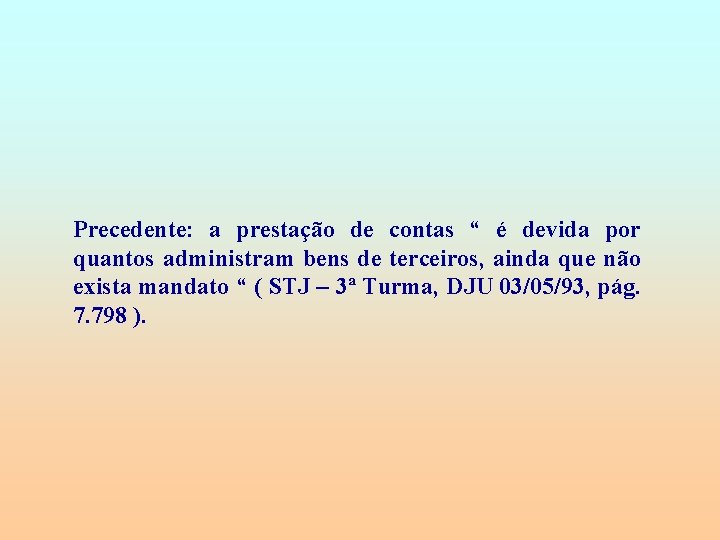 Precedente: a prestação de contas “ é devida por quantos administram bens de terceiros,