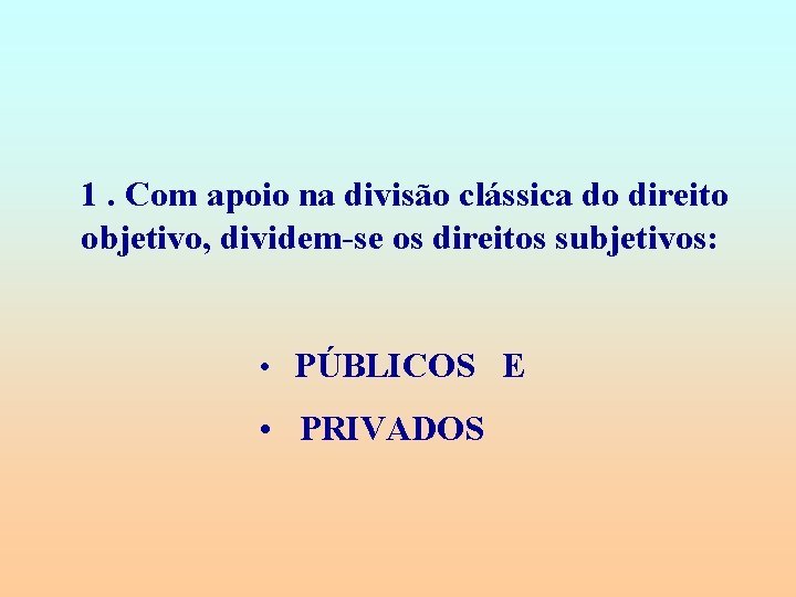 1. Com apoio na divisão clássica do direito objetivo, dividem-se os direitos subjetivos: •