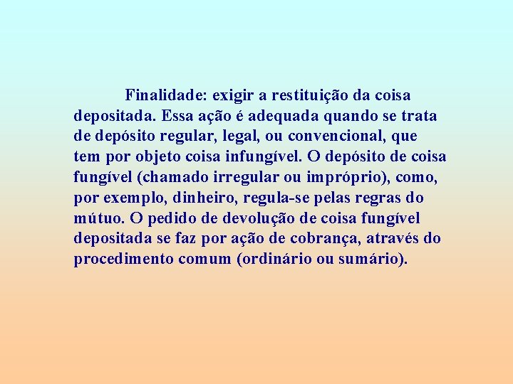 Finalidade: exigir a restituição da coisa depositada. Essa ação é adequada quando se trata