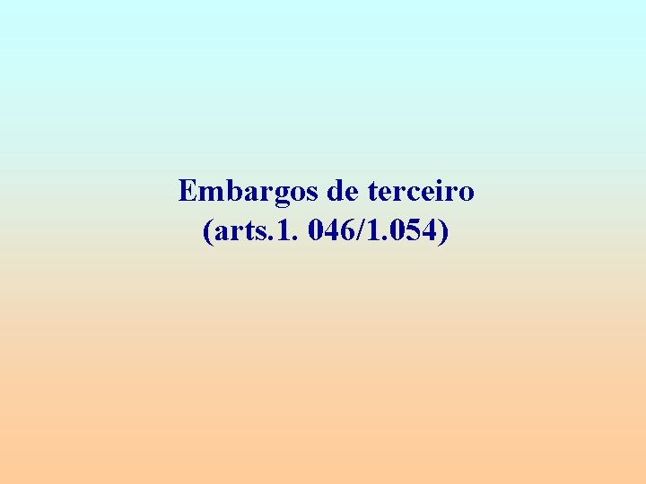 Embargos de terceiro (arts. 1. 046/1. 054) 