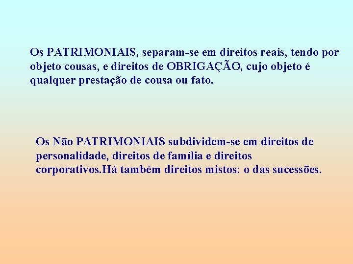 Os PATRIMONIAIS, separam-se em direitos reais, tendo por objeto cousas, e direitos de OBRIGAÇÃO,