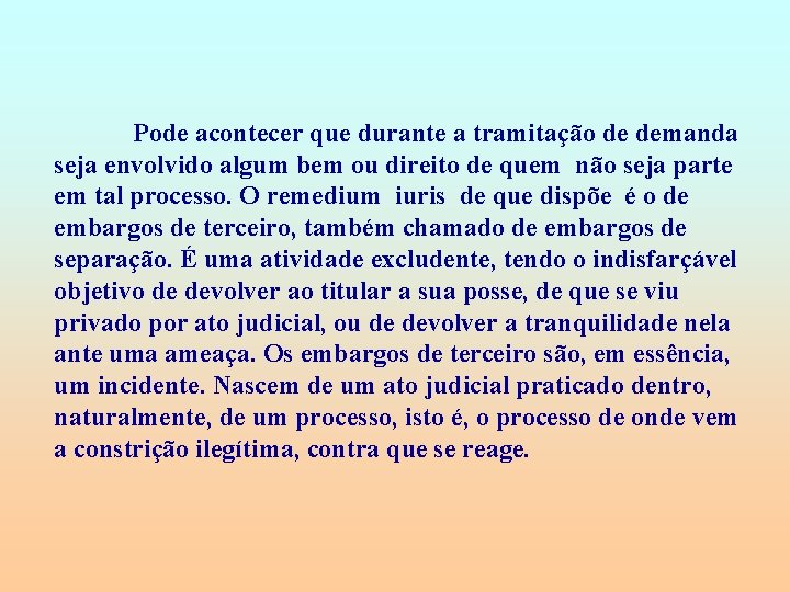 Pode acontecer que durante a tramitação de demanda seja envolvido algum bem ou direito