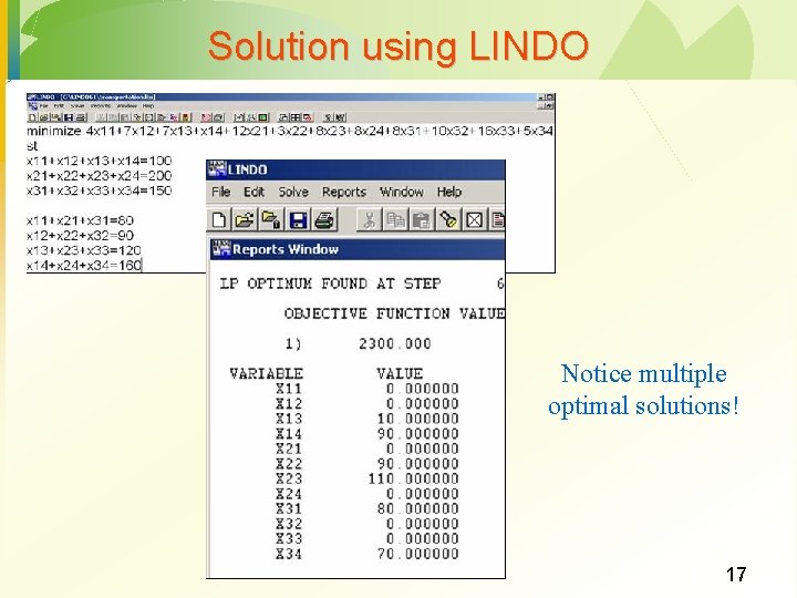 Solution using LINDO Notice multiple optimal solutions! 17 Solution using LINDO Notice multiple optimal solutions! 17