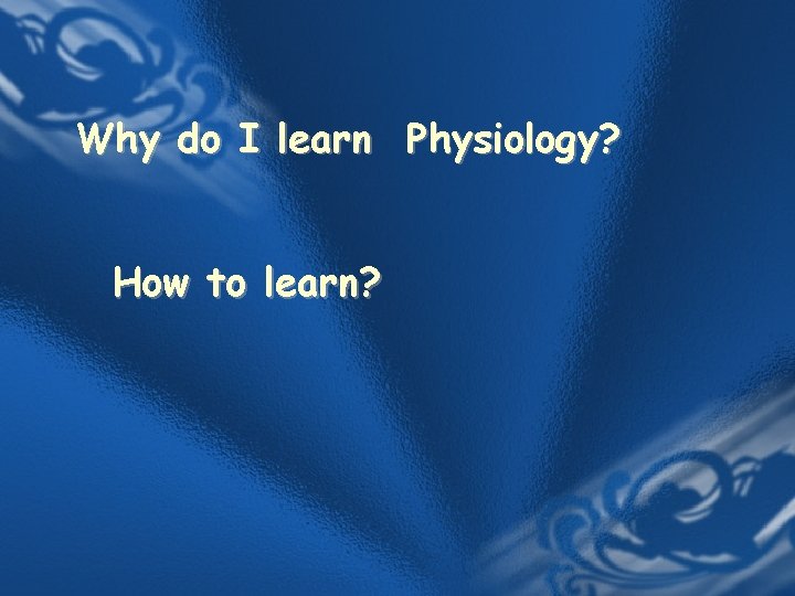 Why do I learn Physiology? How to learn? 