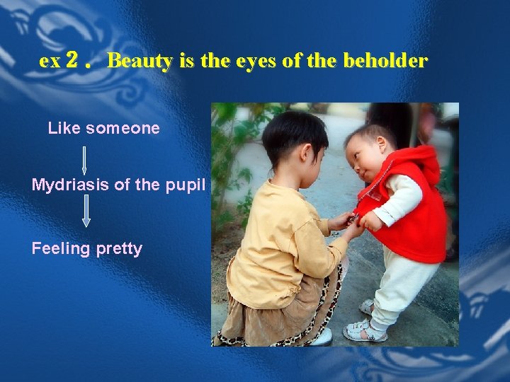 ex２．Beauty is the eyes of the beholder Like someone Mydriasis of the pupil Feeling