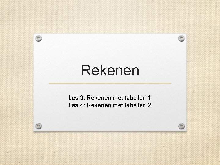 Rekenen Les 3: Rekenen met tabellen 1 Les 4: Rekenen met tabellen 2 