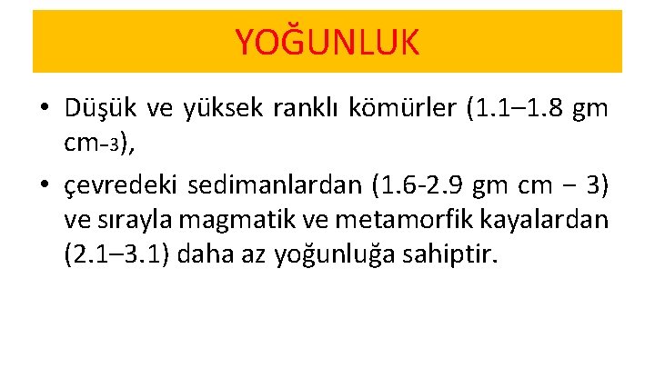 YOĞUNLUK • Düşük ve yüksek ranklı kömürler (1. 1– 1. 8 gm cm− 3),