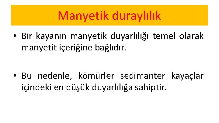 Manyetik duraylılık • Bir kayanın manyetik duyarlılığı temel olarak manyetit içeriğine bağlıdır. • Bu