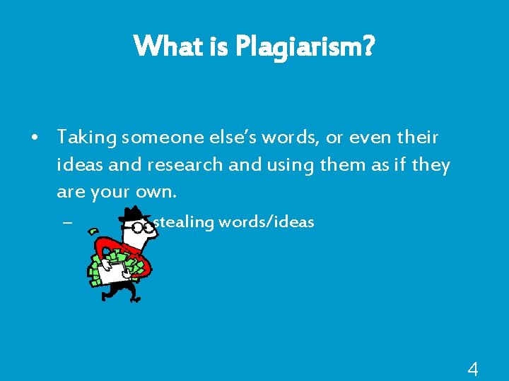 What is Plagiarism? • Taking someone else’s words, or even their ideas and research