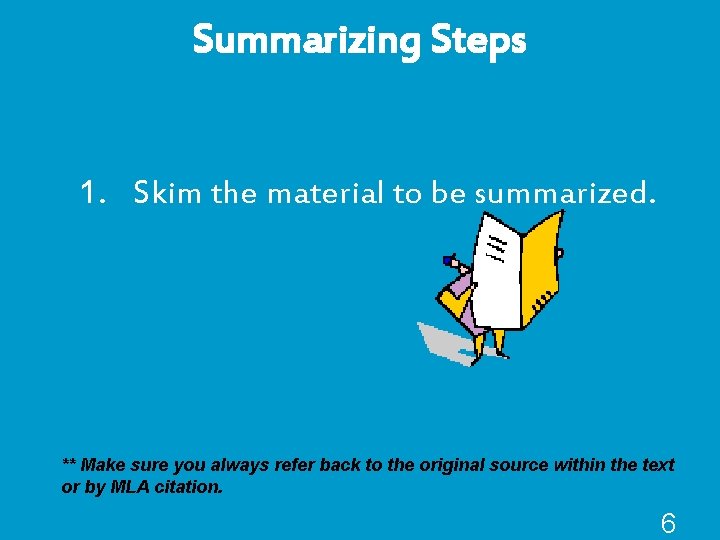 Summarizing Steps 1. Skim the material to be summarized. ** Make sure you always