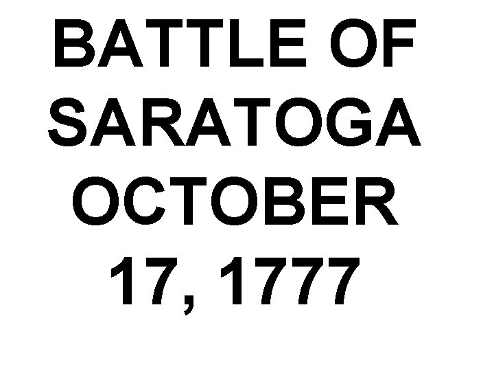 BATTLE OF SARATOGA OCTOBER 17, 1777 