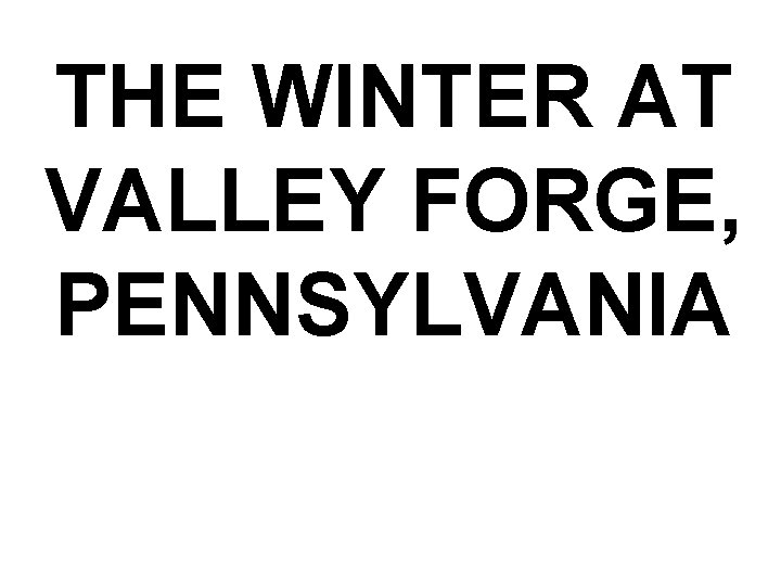 THE WINTER AT VALLEY FORGE, PENNSYLVANIA 