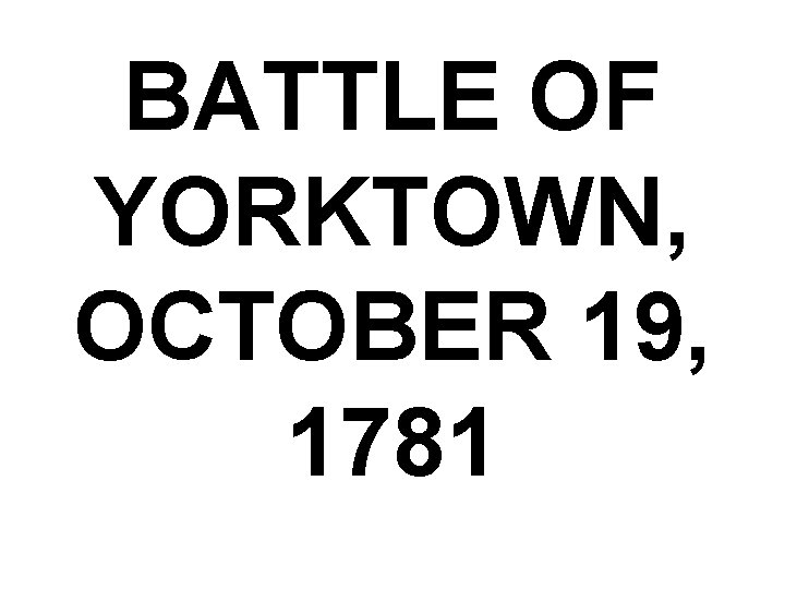 BATTLE OF YORKTOWN, OCTOBER 19, 1781 