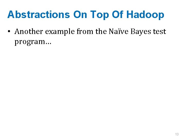 Abstractions On Top Of Hadoop • Another example from the Naïve Bayes test program…