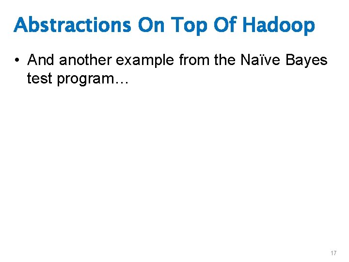 Abstractions On Top Of Hadoop • And another example from the Naïve Bayes test