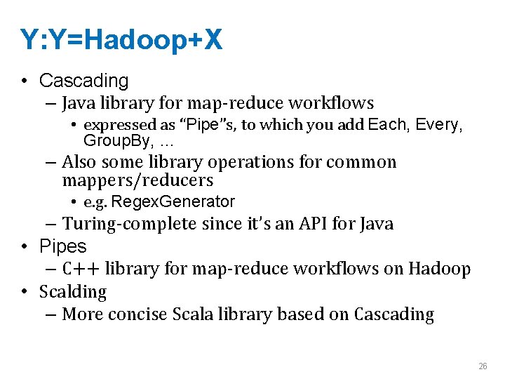 Y: Y=Hadoop+X • Cascading – Java library for map-reduce workflows • expressed as “Pipe”s,