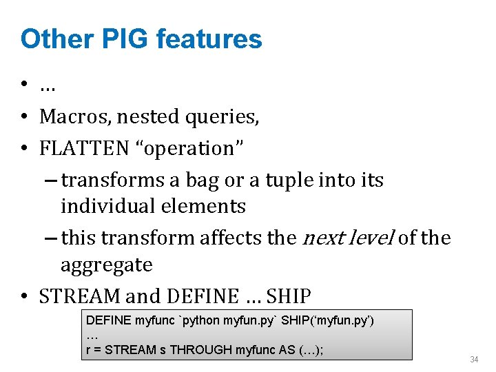 Other PIG features • … • Macros, nested queries, • FLATTEN “operation” – transforms