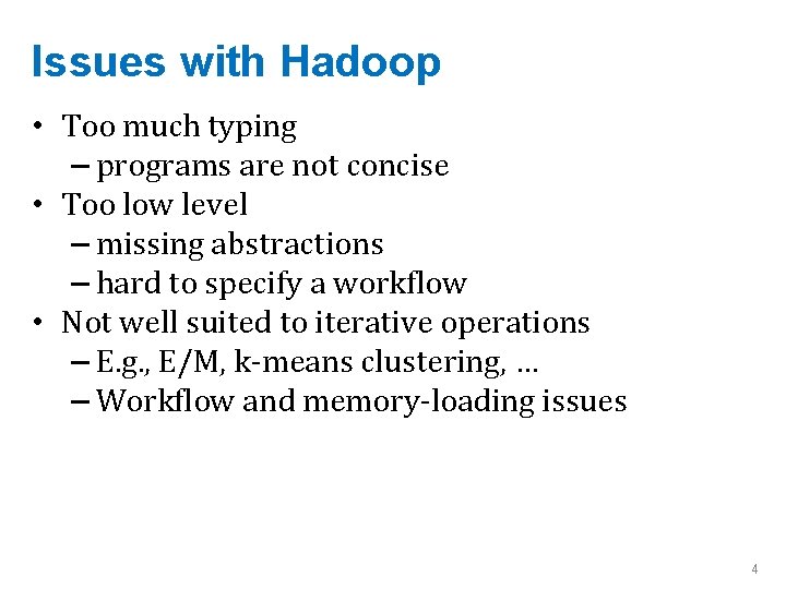 Issues with Hadoop • Too much typing – programs are not concise • Too