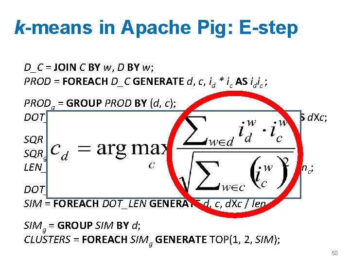 k-means in Apache Pig: E-step D_C = JOIN C BY w, D BY w;