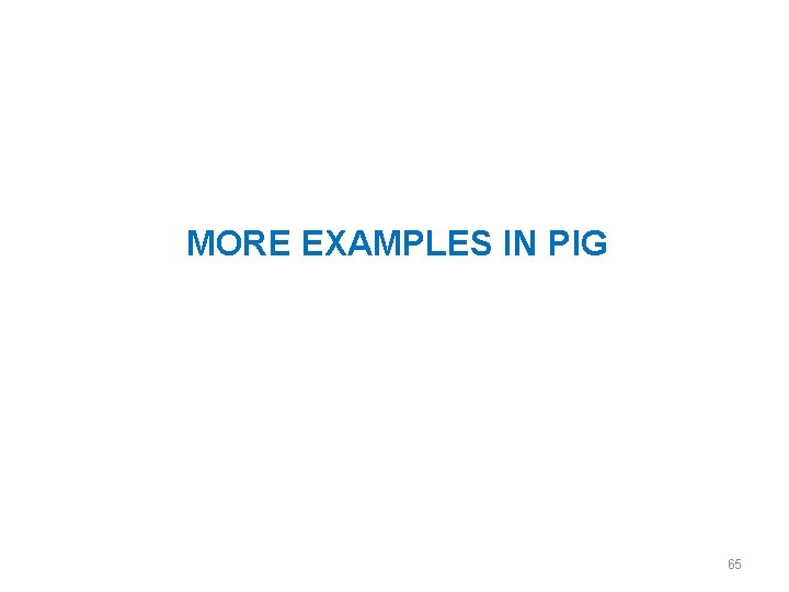 MORE EXAMPLES IN PIG 65 