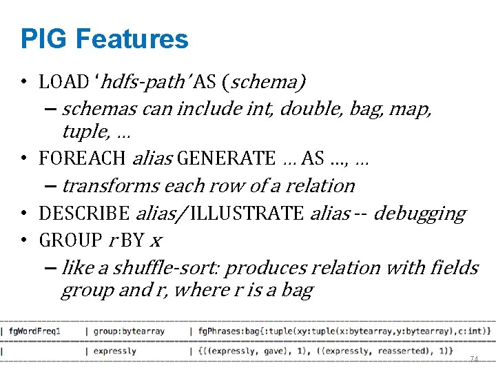 PIG Features • LOAD ‘hdfs-path’ AS (schema) – schemas can include int, double, bag,