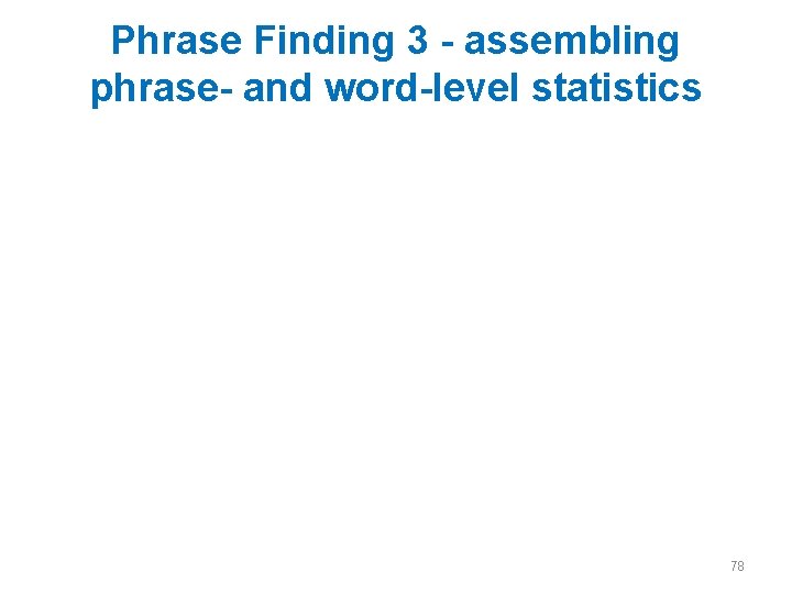 Phrase Finding 3 - assembling phrase- and word-level statistics 78 