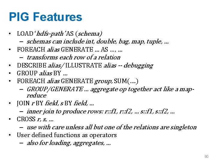 PIG Features • LOAD ‘hdfs-path’ AS (schema) – schemas can include int, double, bag,