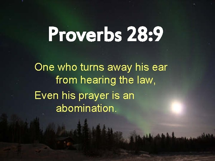 Proverbs 28: 9 One who turns away his ear from hearing the law, Even