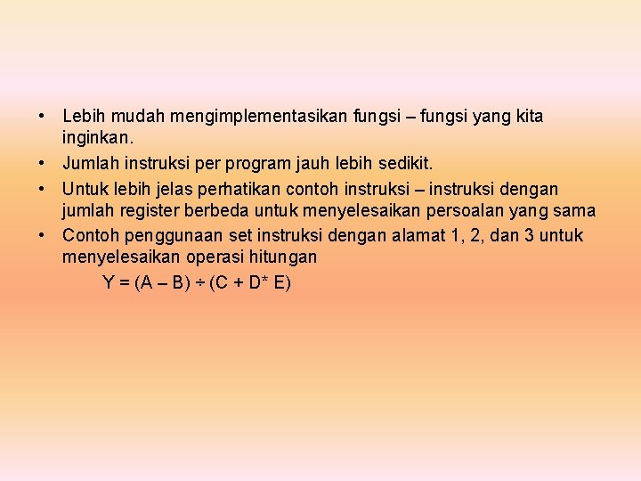  • Lebih mudah mengimplementasikan fungsi – fungsi yang kita inginkan. • Jumlah instruksi