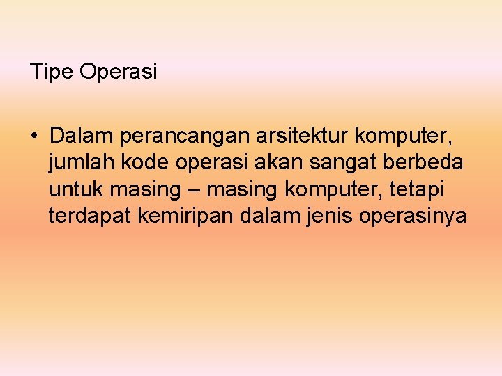 Tipe Operasi • Dalam perancangan arsitektur komputer, jumlah kode operasi akan sangat berbeda untuk