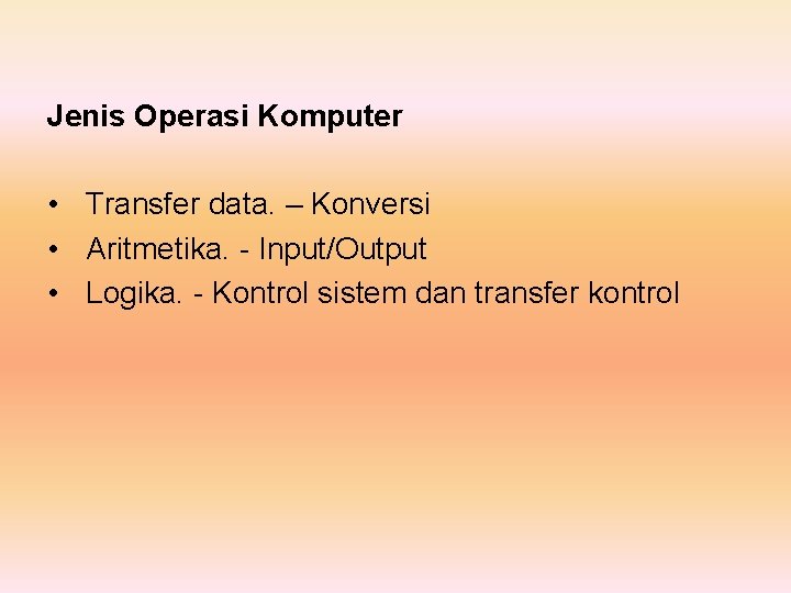 Jenis Operasi Komputer • Transfer data. – Konversi • Aritmetika. - Input/Output • Logika.