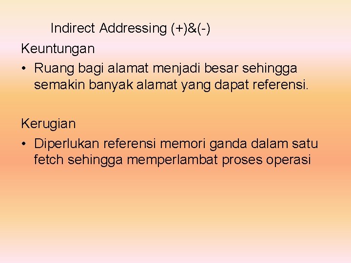 Indirect Addressing (+)&(-) Keuntungan • Ruang bagi alamat menjadi besar sehingga semakin banyak alamat