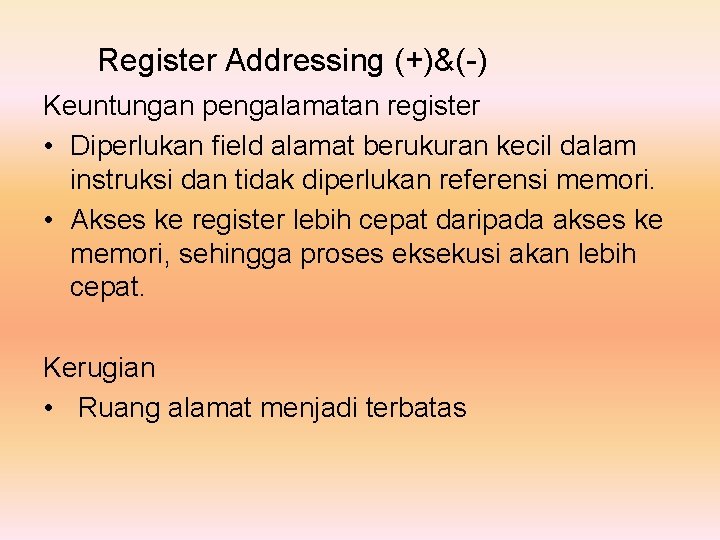 Register Addressing (+)&(-) Keuntungan pengalamatan register • Diperlukan field alamat berukuran kecil dalam instruksi