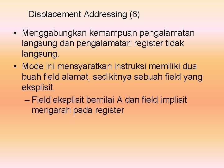 Displacement Addressing (6) • Menggabungkan kemampuan pengalamatan langsung dan pengalamatan register tidak langsung. •