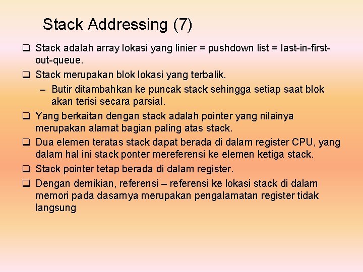 Stack Addressing (7) q Stack adalah array lokasi yang linier = pushdown list =