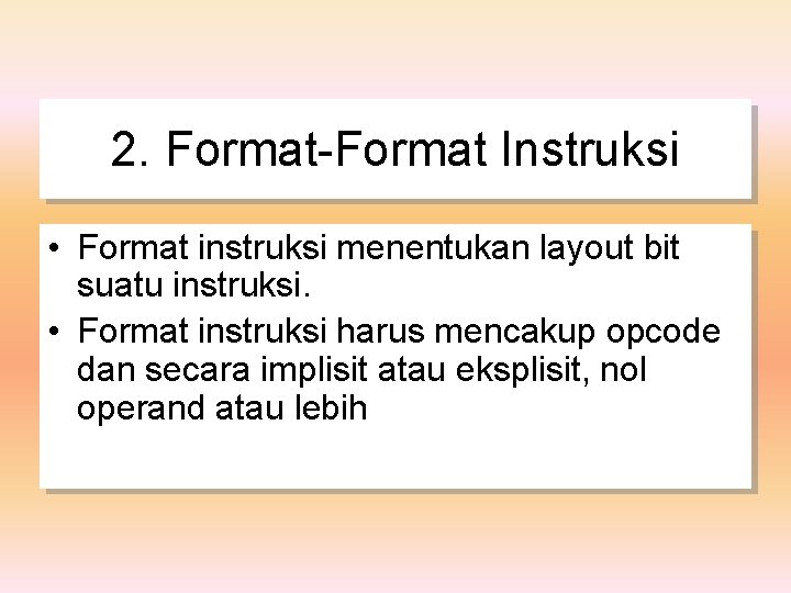 2. Format-Format Instruksi • Format instruksi menentukan layout bit suatu instruksi. • Format instruksi