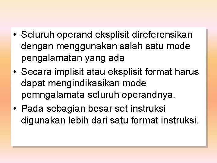  • Seluruh operand eksplisit direferensikan dengan menggunakan salah satu mode pengalamatan yang ada