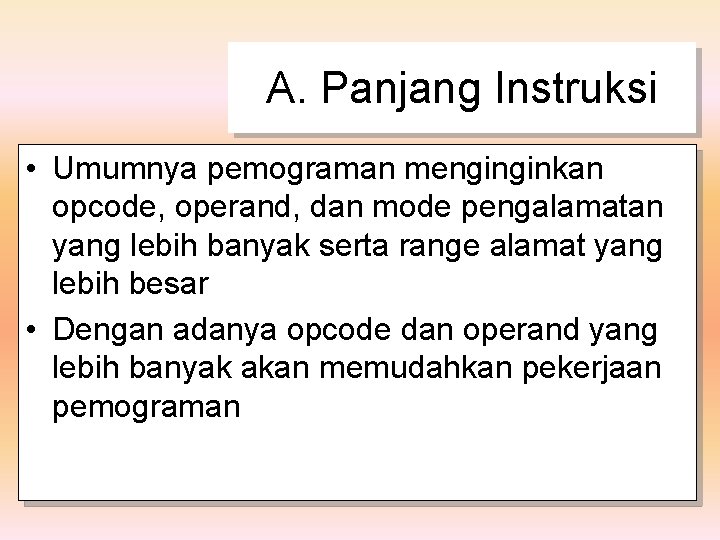 A. Panjang Instruksi • Umumnya pemograman menginginkan opcode, operand, dan mode pengalamatan yang lebih