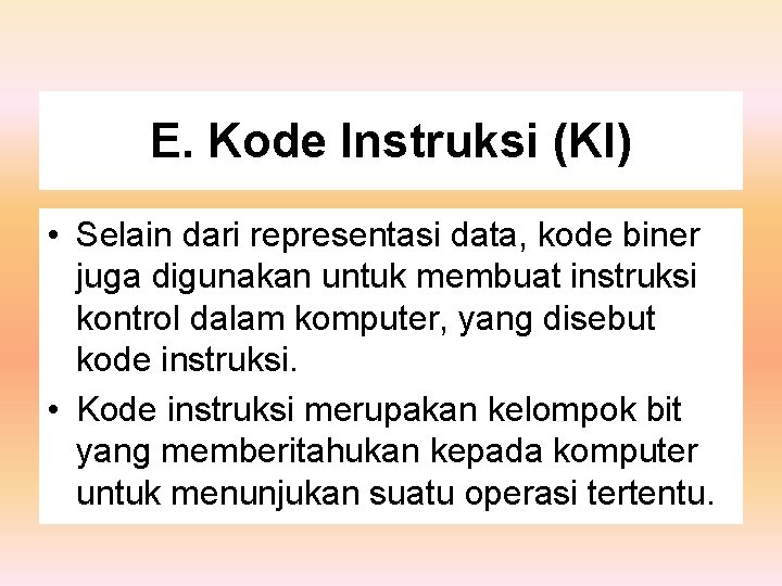 E. Kode Instruksi (KI) • Selain dari representasi data, kode biner juga digunakan untuk