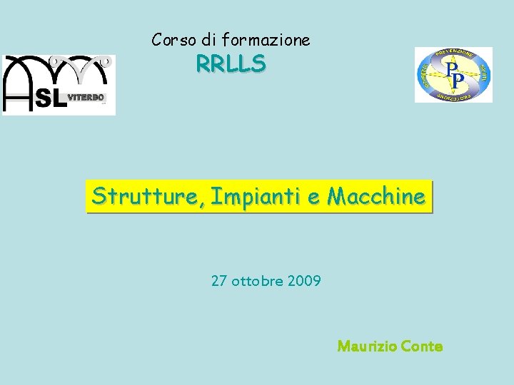 Corso di formazione RRLLS Strutture, Impianti e Macchine 27 ottobre 2009 Maurizio Conte 