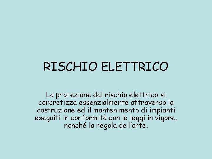 RISCHIO ELETTRICO La protezione dal rischio elettrico si concretizza essenzialmente attraverso la costruzione ed