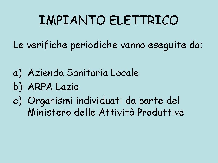 IMPIANTO ELETTRICO Le verifiche periodiche vanno eseguite da: a) Azienda Sanitaria Locale b) ARPA